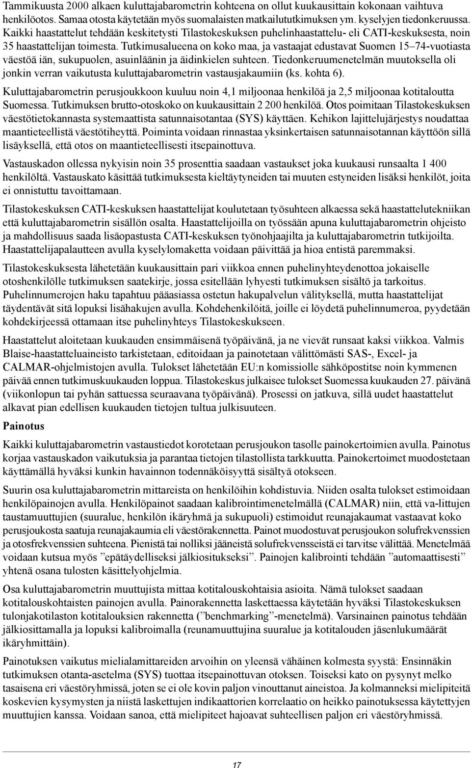 Tutkimusalueena on koko maa, ja vastaajat edustavat Suomen 15 74-vuotiasta väestöä iän, sukupuolen, asuinläänin ja äidinkielen suhteen.