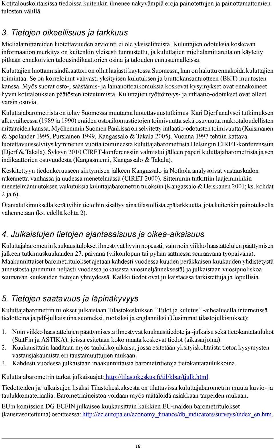 Kuluttajien odotuksia koskevan informaation merkitys on kuitenkin yleisesti tunnustettu, ja kuluttajien mielialamittareita on käytetty pitkään ennakoivien talousindikaattorien osina ja talouden