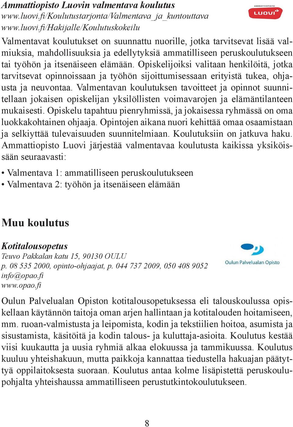 fi/hakijalle/koulutuskokeilu Valmentavat koulutukset on suunnattu nuorille, jotka tarvitsevat lisää valmiuksia, mahdollisuuksia ja edellytyksiä ammatilliseen peruskoulutukseen tai työhön ja