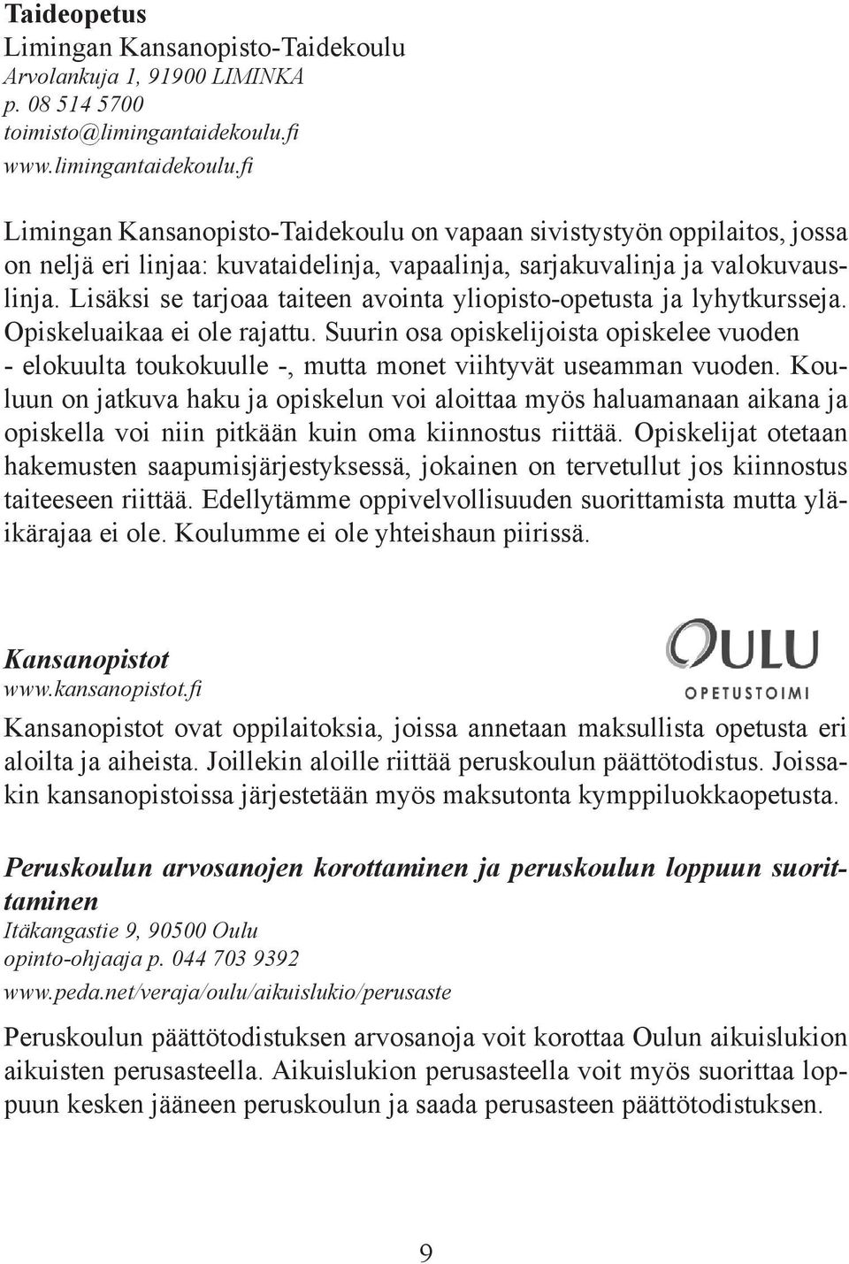 Lisäksi se tarjoaa taiteen avointa yliopisto-opetusta ja lyhytkursseja. Opiskeluaikaa ei ole rajattu.