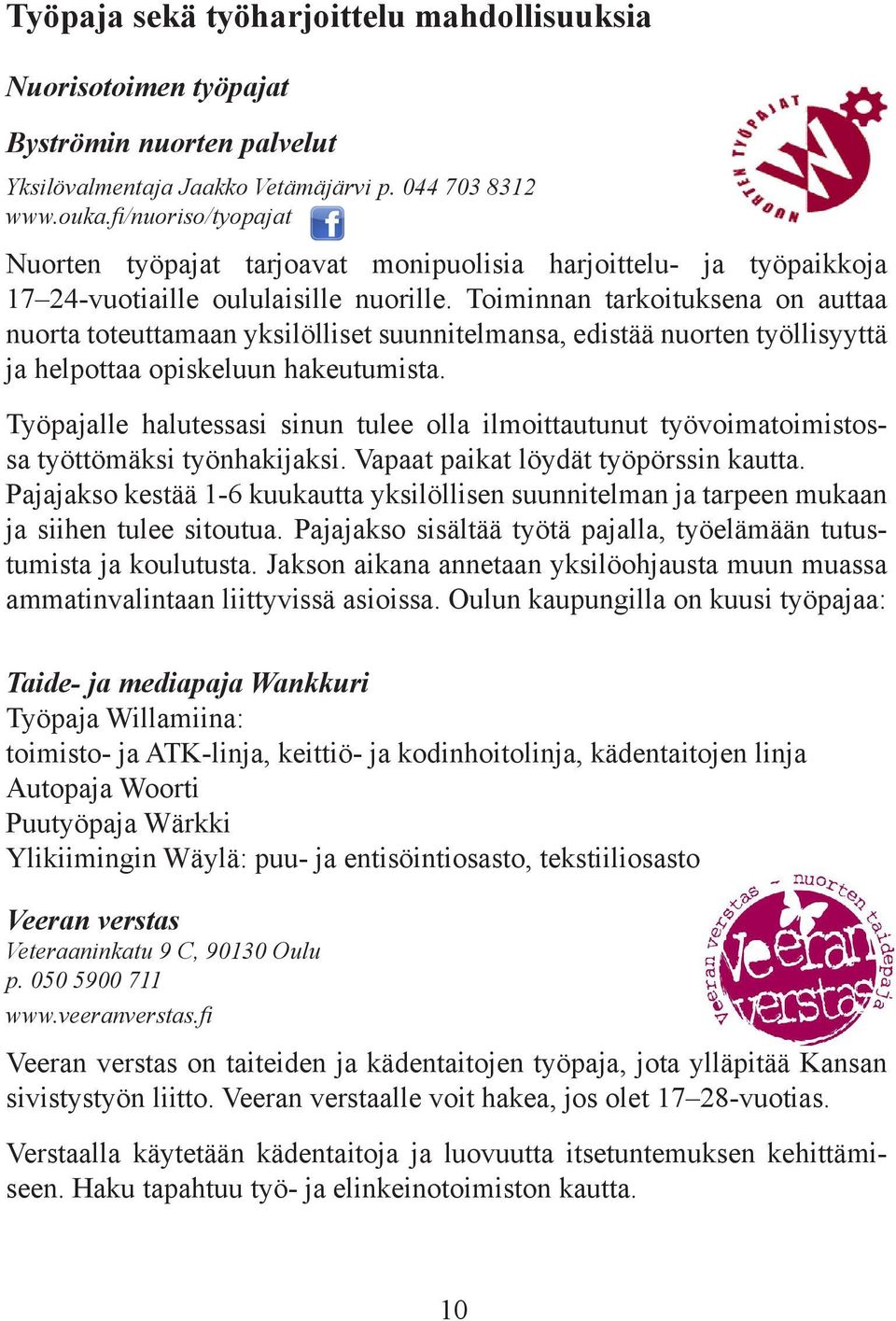 Toiminnan tarkoituksena on auttaa nuorta toteuttamaan yksilölliset suunnitelmansa, edistää nuorten työllisyyttä ja helpottaa opiskeluun hakeutumista.