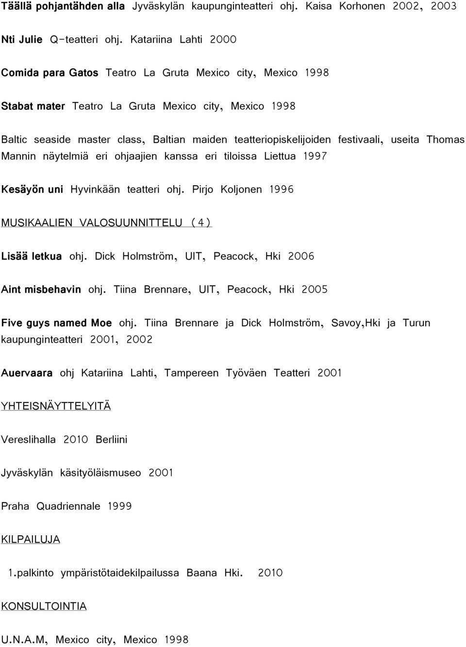 teatteriopiskelijoiden festivaali, useita Thomas Mannin näytelmiä eri ohjaajien kanssa eri tiloissa Liettua 1997 Kesäyön uni Hyvinkään teatteri ohj.