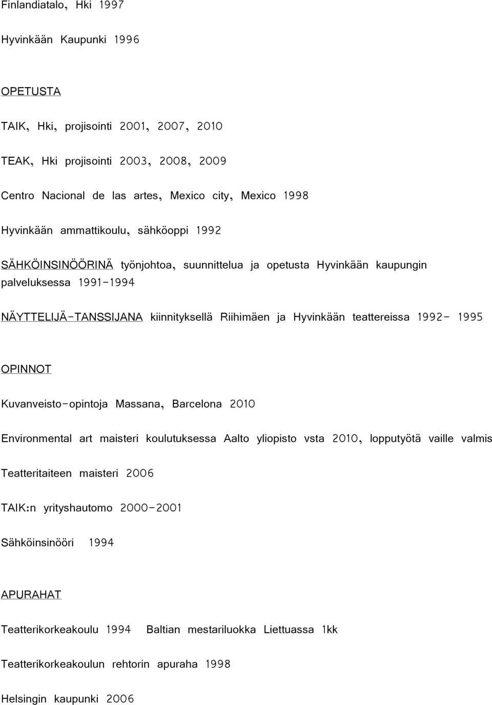 Hyvinkään teattereissa 1992-1995 OPINNOT Kuvanveisto-opintoja Massana, Barcelona 2010 Environmental art maisteri koulutuksessa Aalto yliopisto vsta 2010, lopputyötä vaille valmis