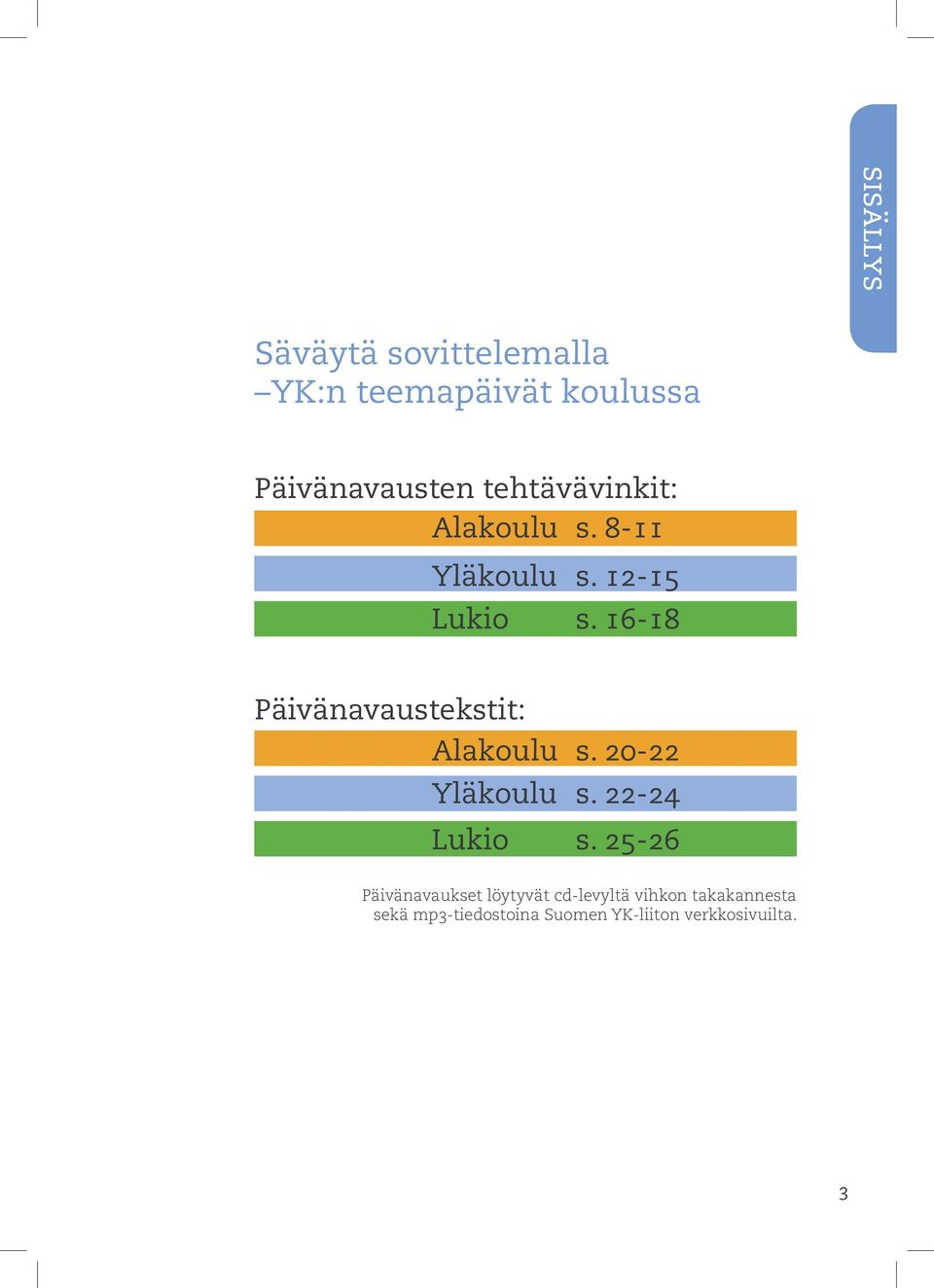 16-18 Päivänavaustekstit: Alakoulu s. 20-22 Yläkoulu s. 22-24 Lukio s.