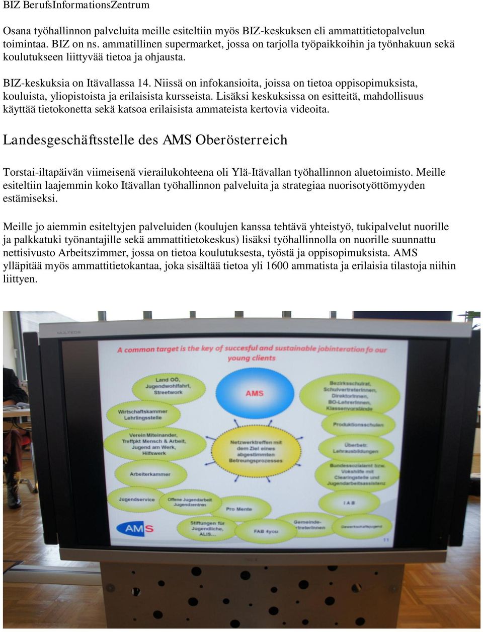 Niissä on infokansioita, joissa on tietoa oppisopimuksista, kouluista, yliopistoista ja erilaisista kursseista.