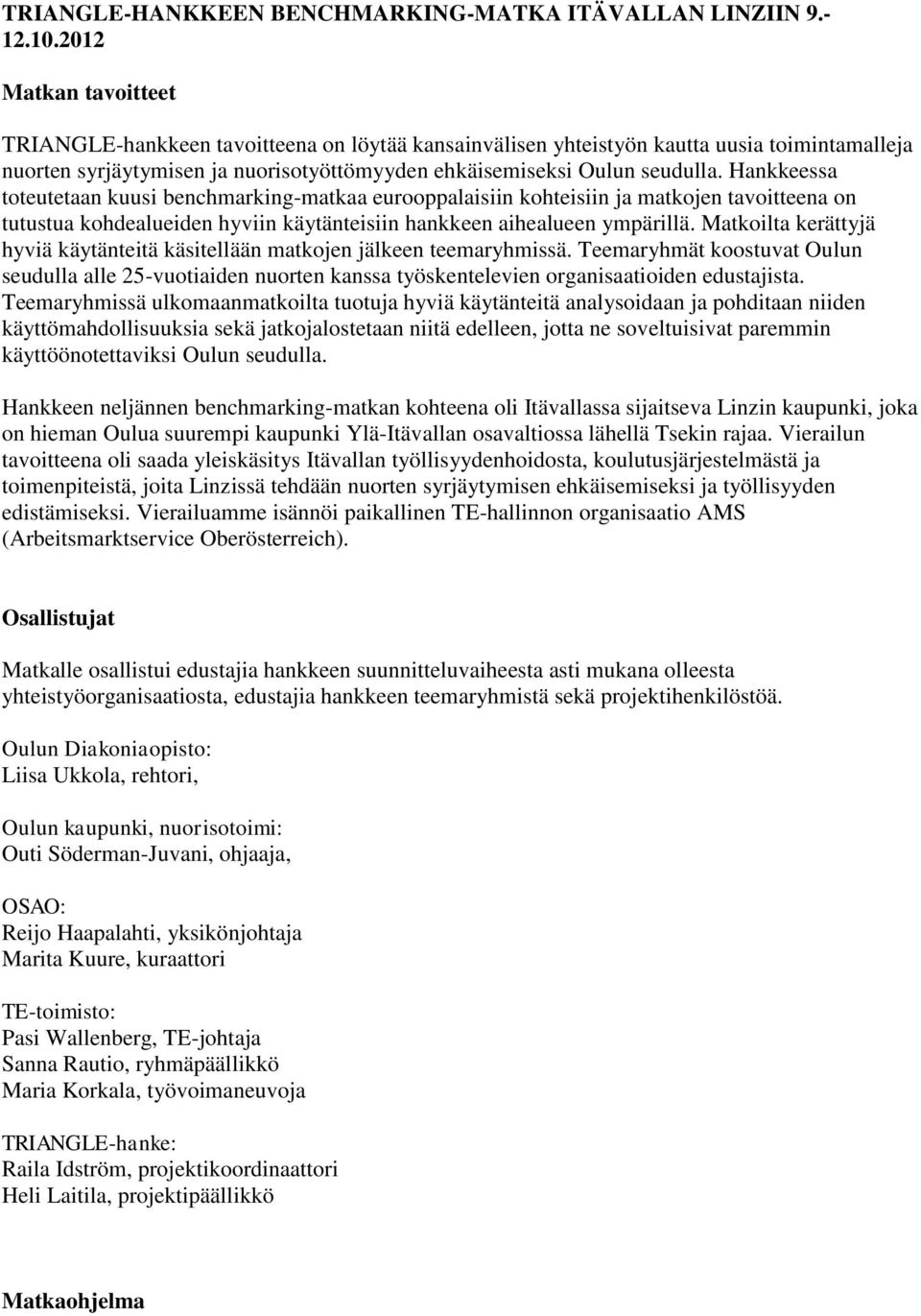 Hankkeessa toteutetaan kuusi benchmarking-matkaa eurooppalaisiin kohteisiin ja matkojen tavoitteena on tutustua kohdealueiden hyviin käytänteisiin hankkeen aihealueen ympärillä.