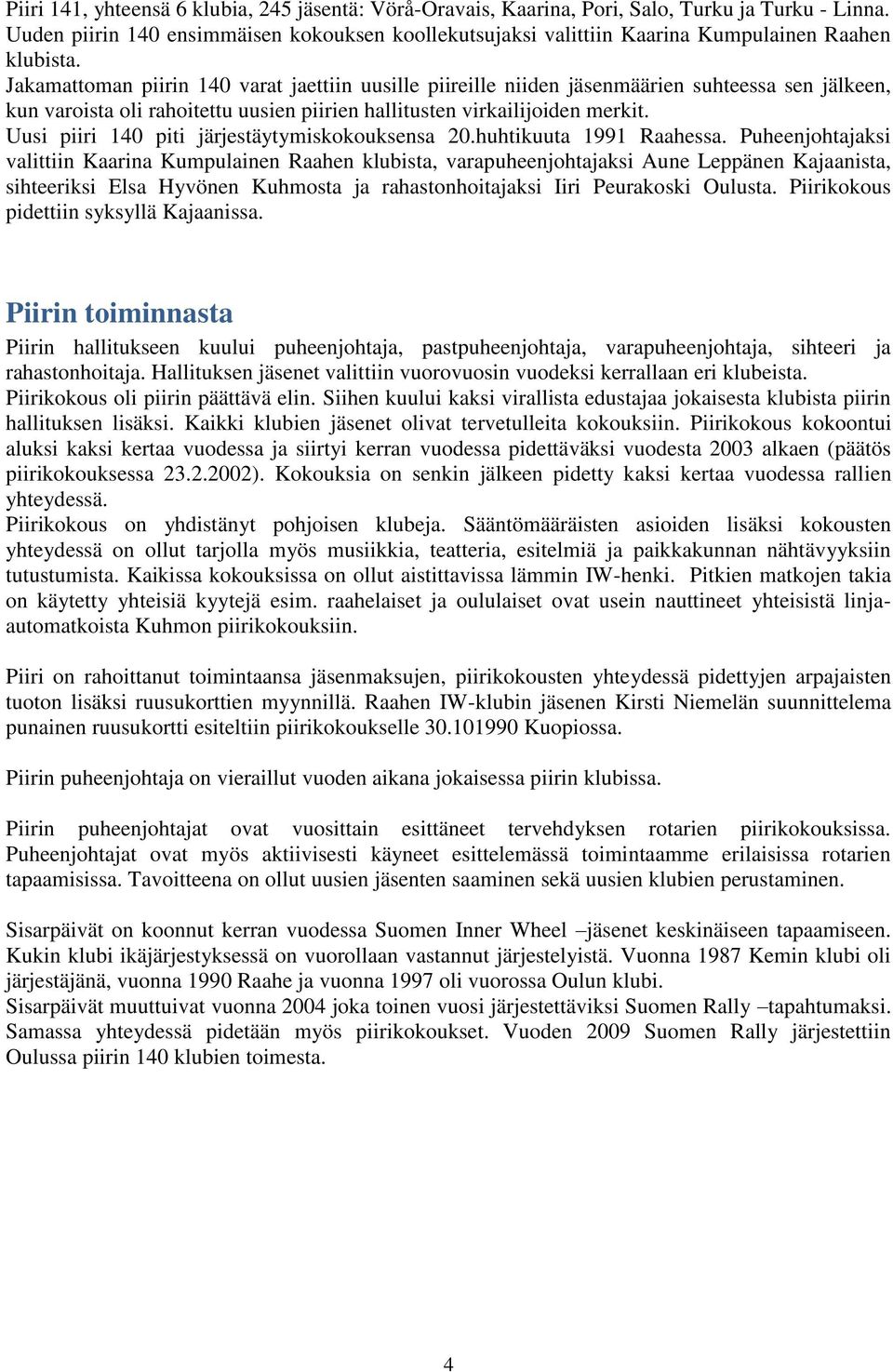 Jakamattoman piirin 140 varat jaettiin uusille piireille niiden jäsenmäärien suhteessa sen jälkeen, kun varoista oli rahoitettu uusien piirien hallitusten virkailijoiden merkit.