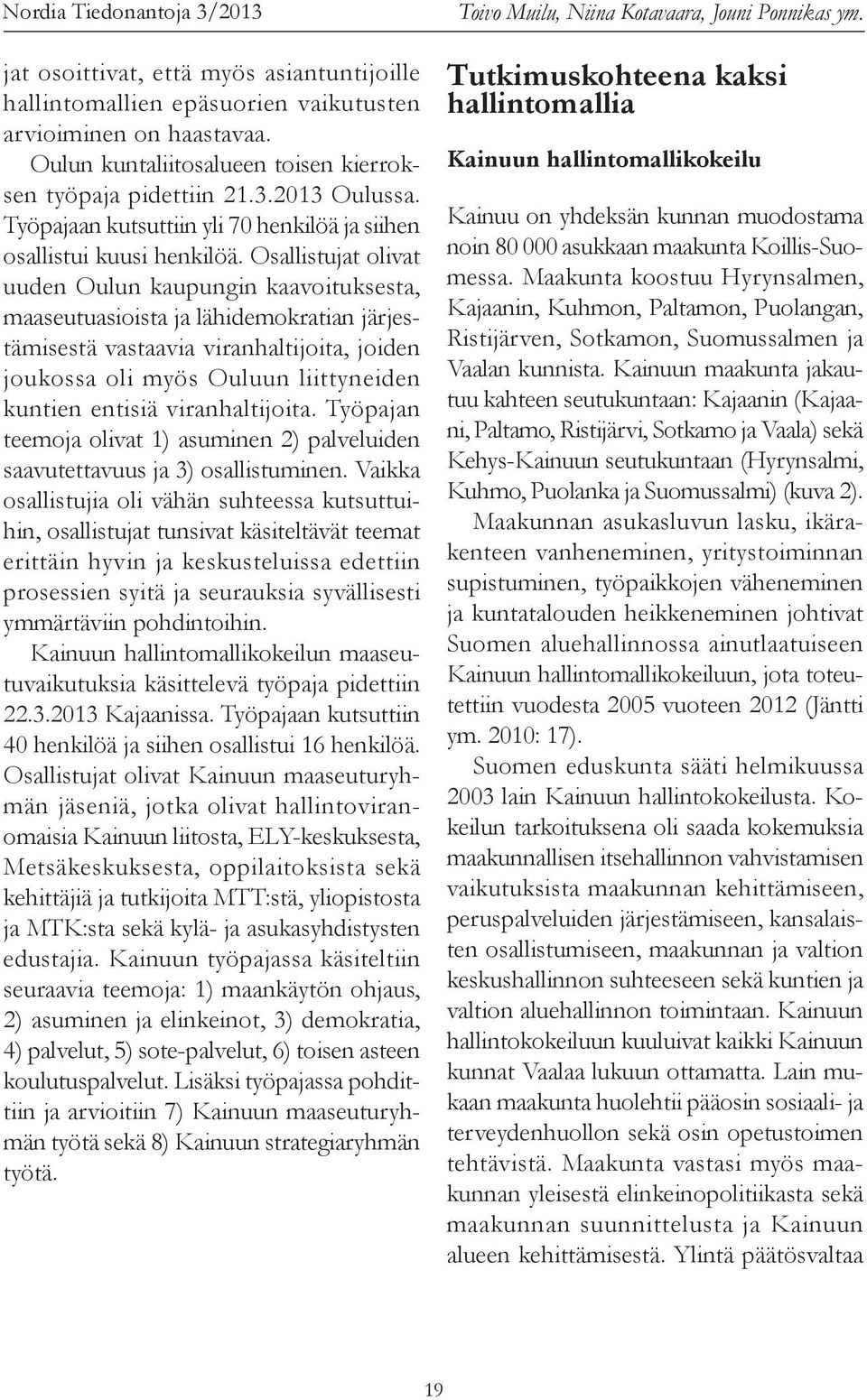 Osallistujat olivat uuden Oulun kaupungin kaavoituksesta, maaseutuasioista ja lähidemokratian järjestämisestä vastaavia viranhaltijoita, joiden joukossa oli myös Ouluun liittyneiden kuntien entisiä