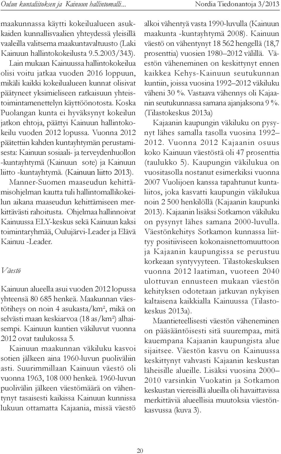 Lain mukaan Kainuussa hallintokokeilua olisi voitu jatkaa vuoden 2016 loppuun, mikäli kaikki kokeilualueen kunnat olisivat päätyneet yksimieliseen ratkaisuun yhteistoimintamenettelyn käyttöönotosta.