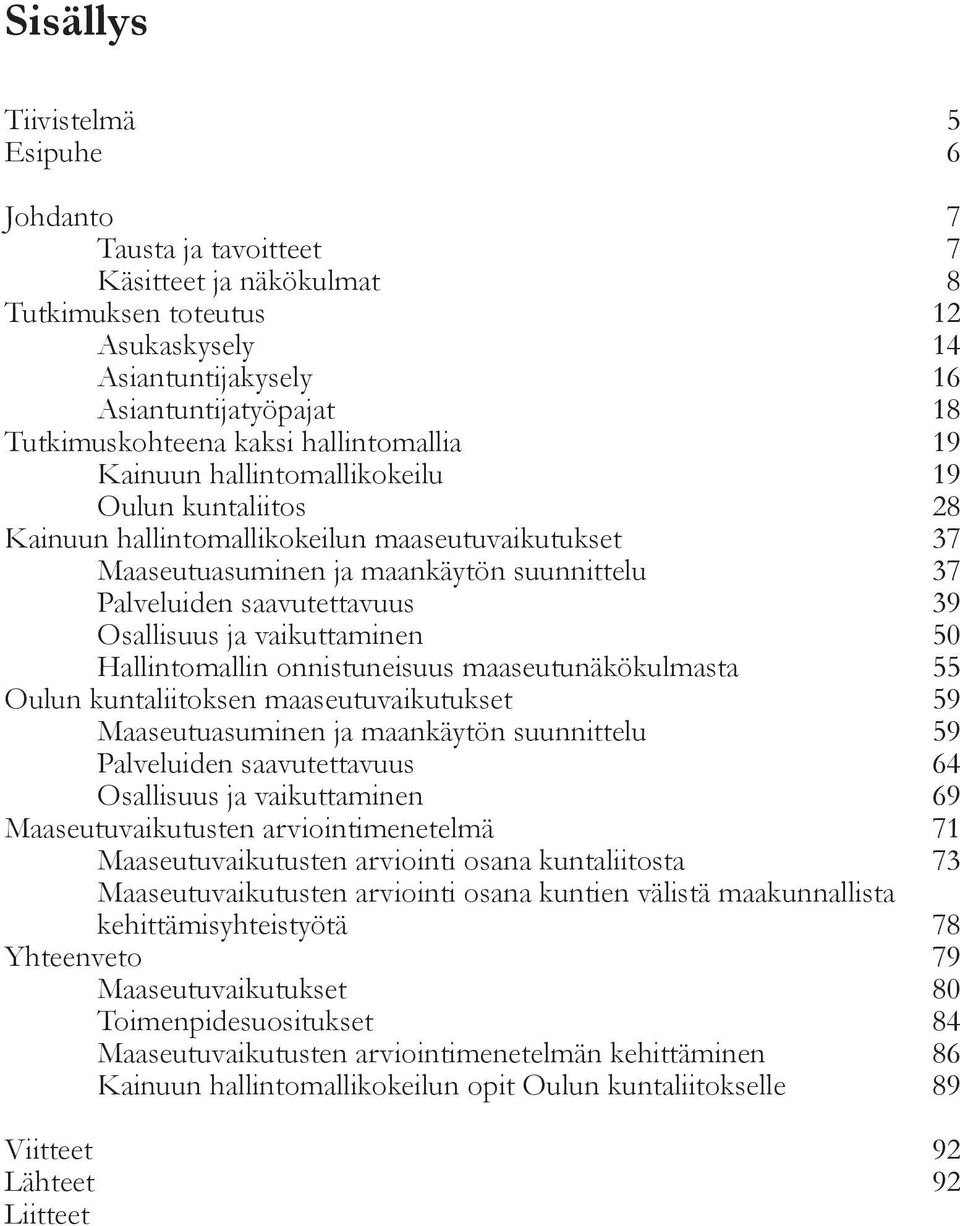 saavutettavuus 39 Osallisuus ja vaikuttaminen 50 Hallintomallin onnistuneisuus maaseutunäkökulmasta 55 Oulun kuntaliitoksen maaseutuvaikutukset 59 Maaseutuasuminen ja maankäytön suunnittelu 59