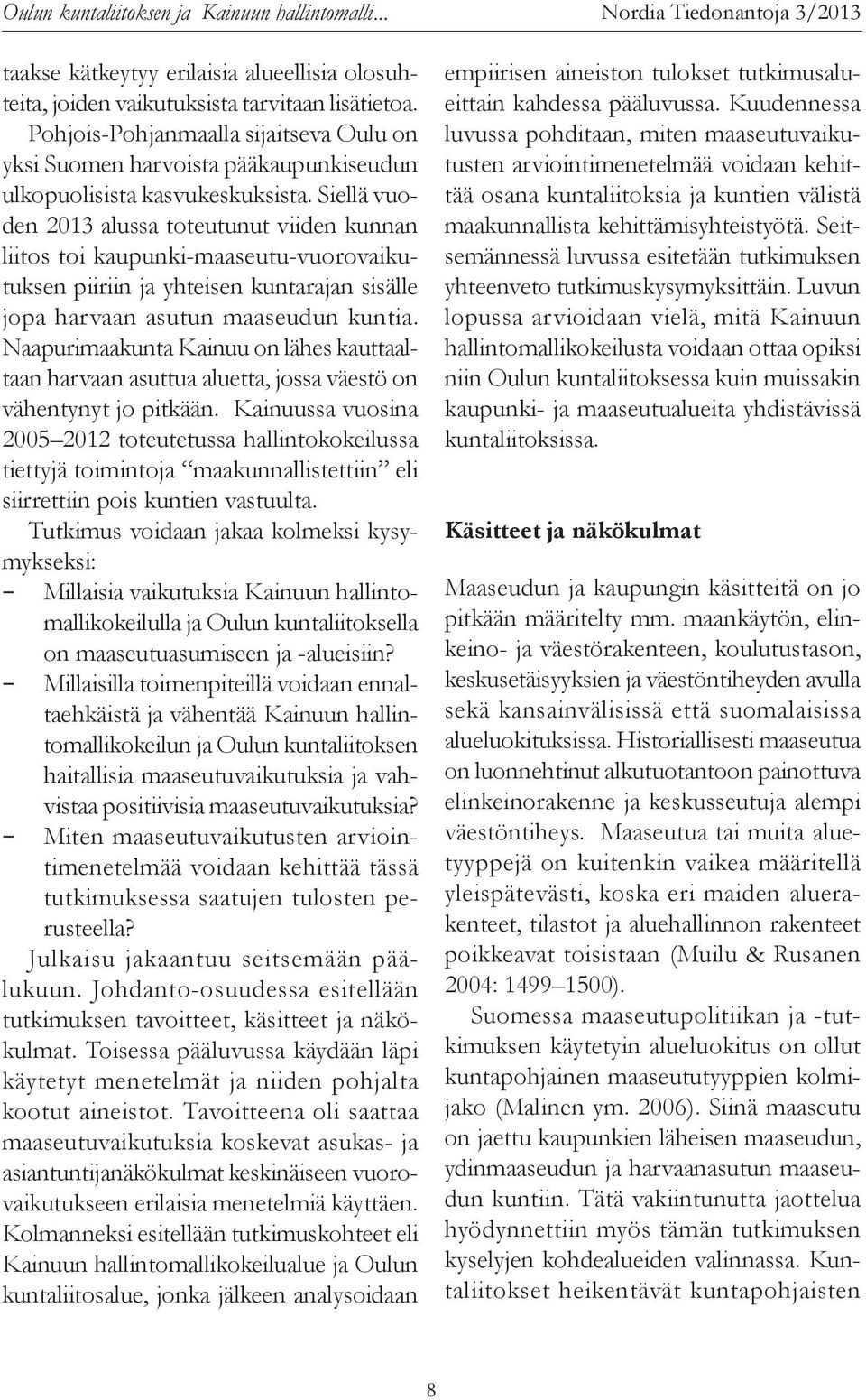 Siellä vuoden 2013 alussa toteutunut viiden kunnan liitos toi kaupunki-maaseutu-vuorovaikutuksen piiriin ja yhteisen kuntarajan sisälle jopa harvaan asutun maaseudun kuntia.