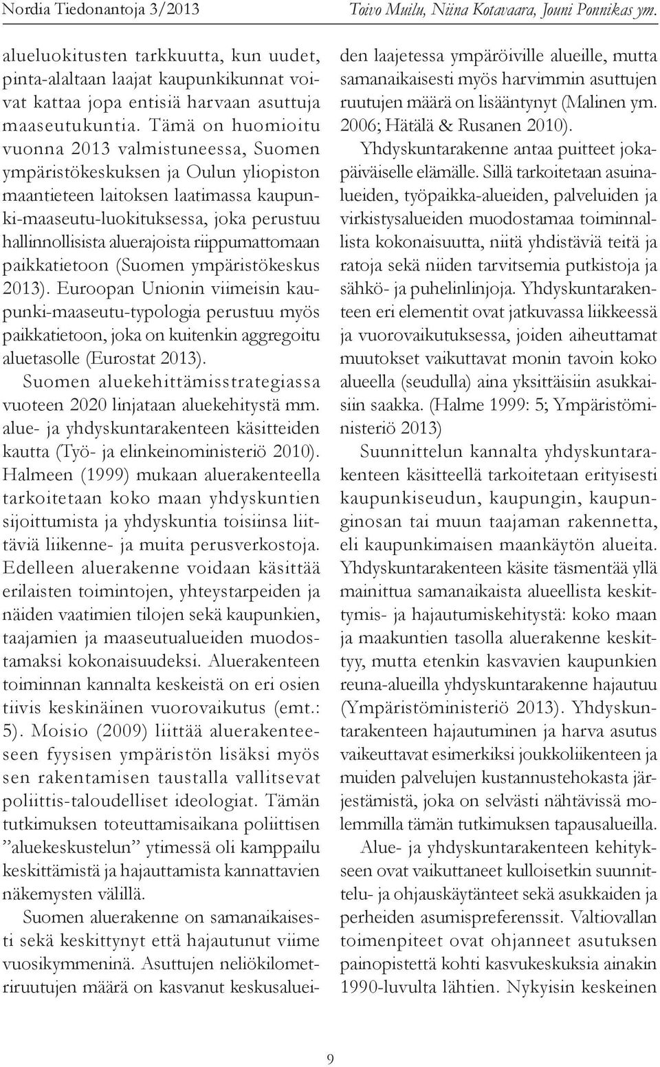 Tämä on huomioitu vuonna 2013 valmistuneessa, Suomen ympäristökeskuksen ja Oulun yliopiston maantieteen laitoksen laatimassa kaupunki-maaseutu-luokituksessa, joka perustuu hallinnollisista