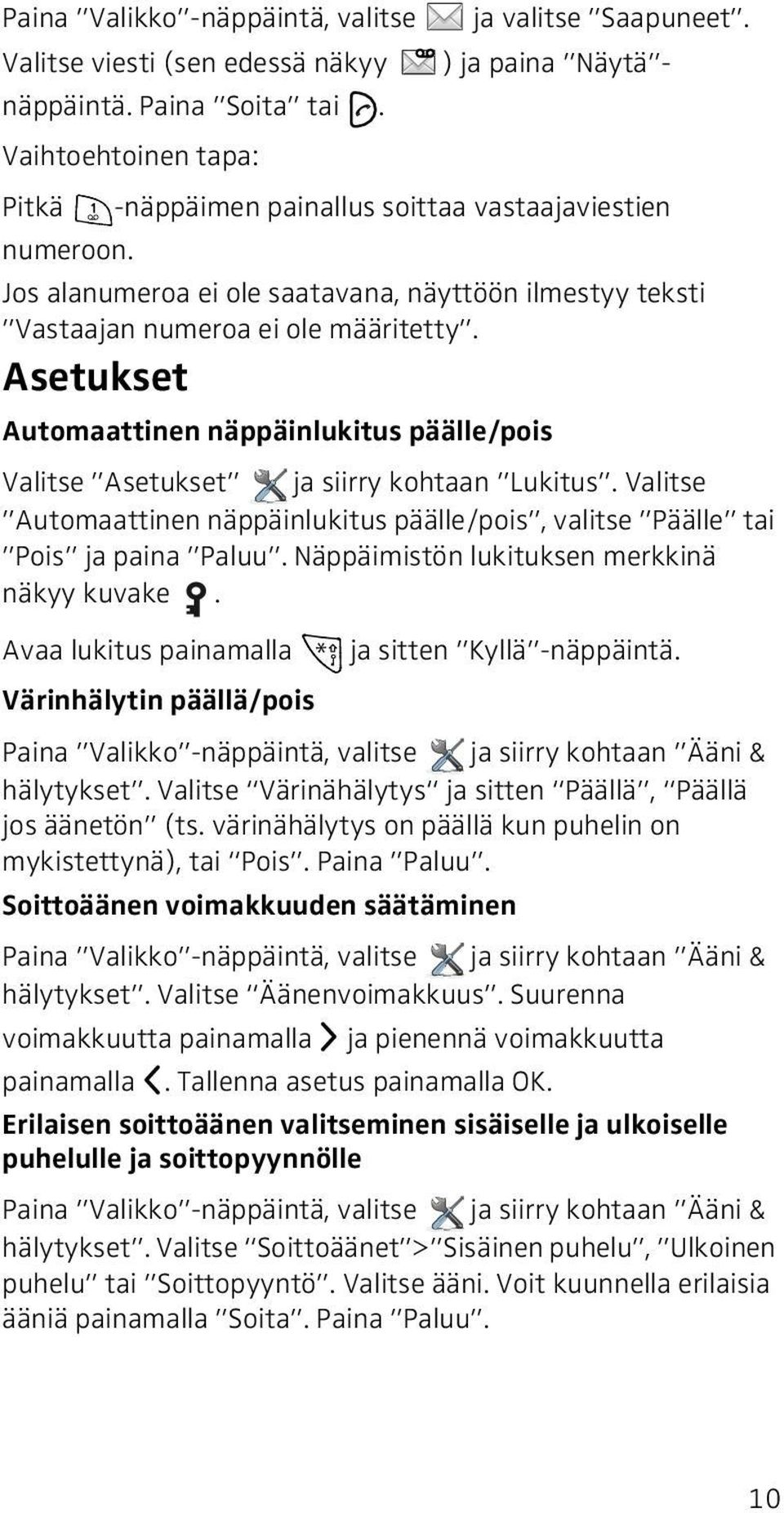 Asetukset Automaattinen näppäinlukitus päälle/pois Valitse Asetukset ja siirry kohtaan Lukitus. Valitse Automaattinen näppäinlukitus päälle/pois, valitse Päälle tai Pois ja paina Paluu.