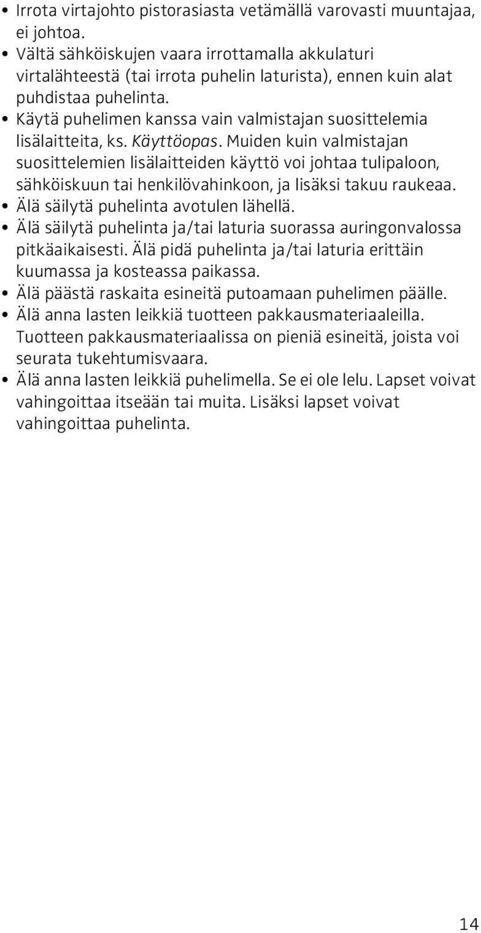 Käytä puhelimen kanssa vain valmistajan suosittelemia lisälaitteita, ks. Käyttöopas.