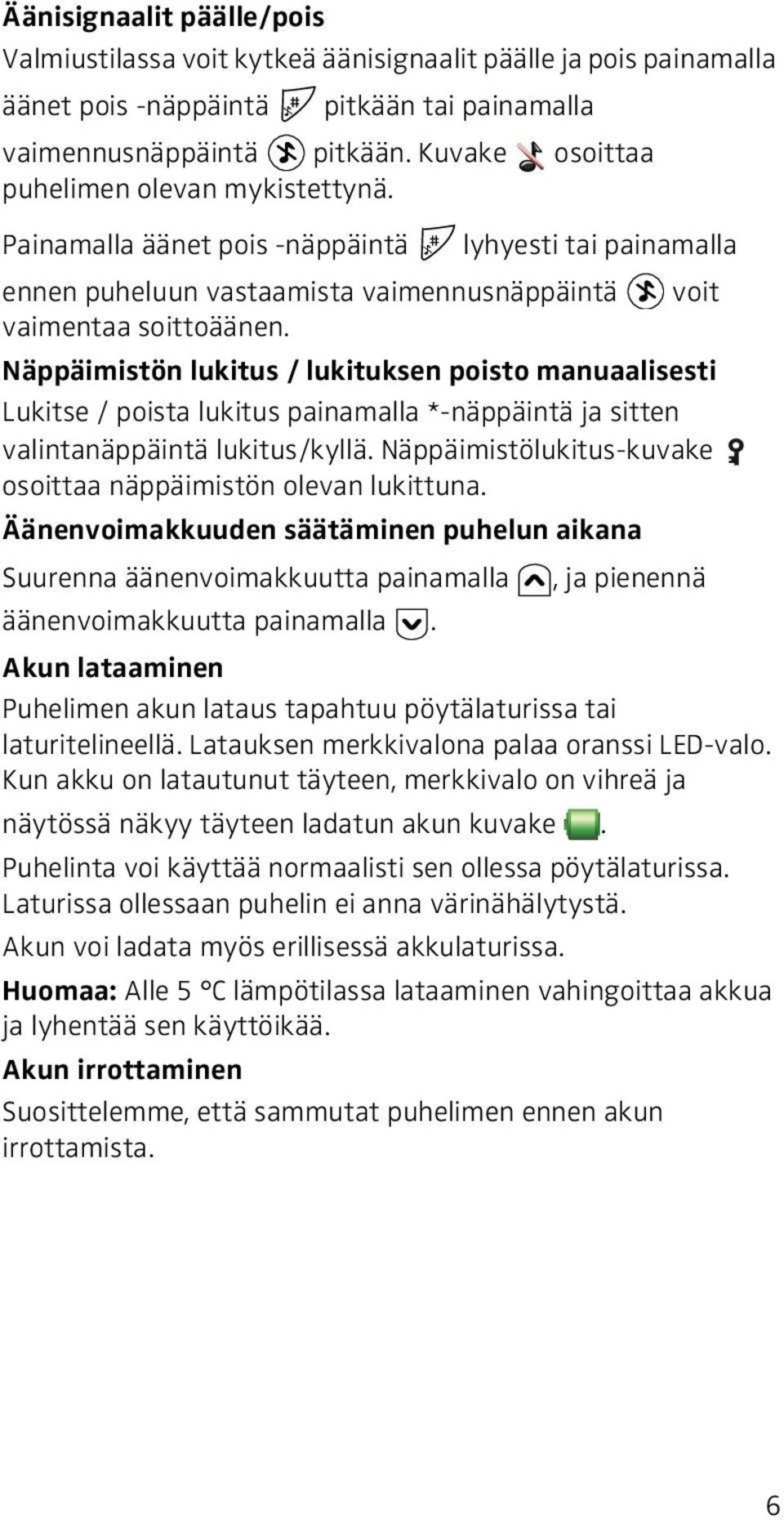 Näppäimistön lukitus / lukituksen poisto manuaalisesti Lukitse / poista lukitus painamalla *-näppäintä ja sitten valintanäppäintä lukitus/kyllä.