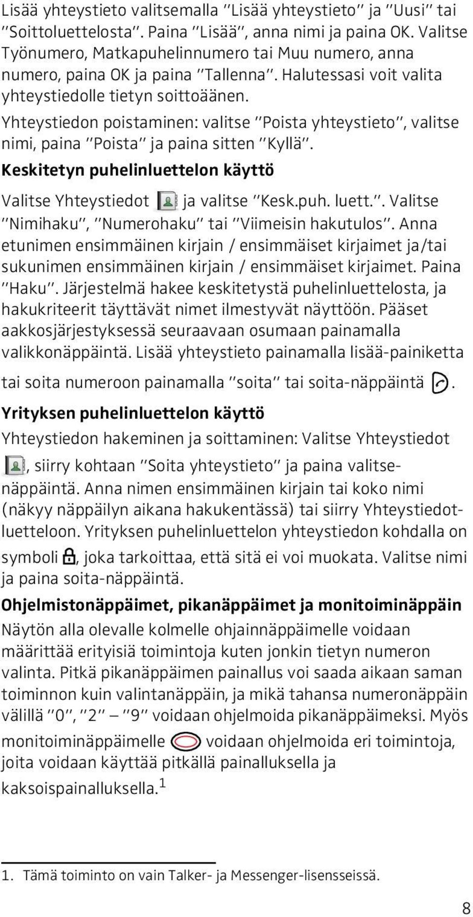 Yhteystiedon poistaminen: valitse Poista yhteystieto, valitse nimi, paina Poista ja paina sitten Kyllä. Keskitetyn puhelinluettelon käyttö Valitse Yhteystiedot ja valitse Kesk.puh. luett.