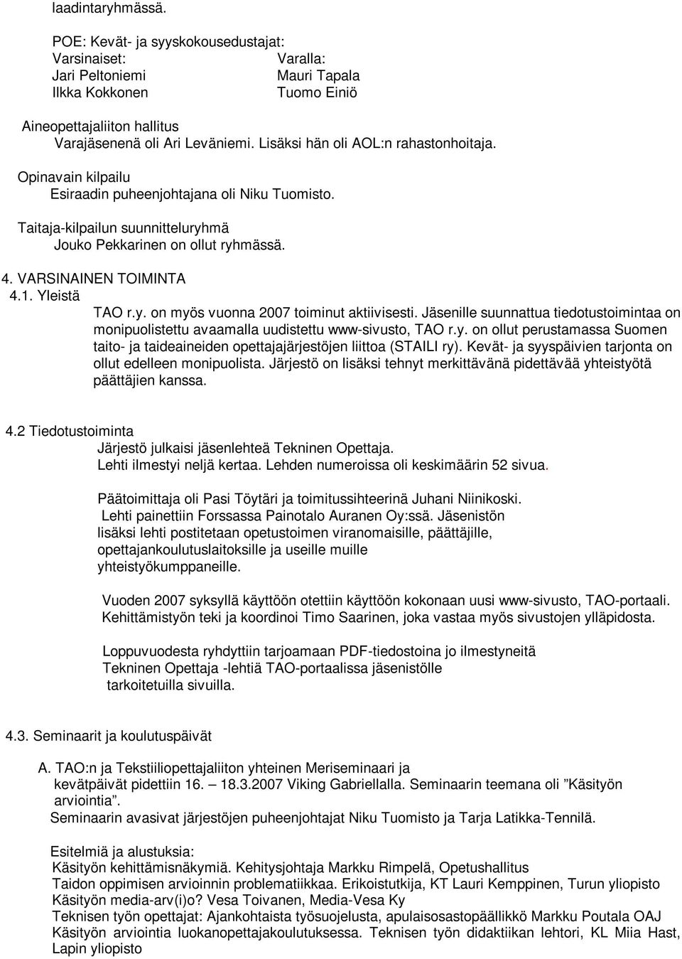 1. Yleistä TAO r.y. on myös vuonna 2007 toiminut aktiivisesti. Jäsenille suunnattua tiedotustoimintaa on monipuolistettu avaamalla uudistettu www-sivusto, TAO r.y. on ollut perustamassa Suomen taito- ja taideaineiden opettajajärjestöjen liittoa (STAILI ry).