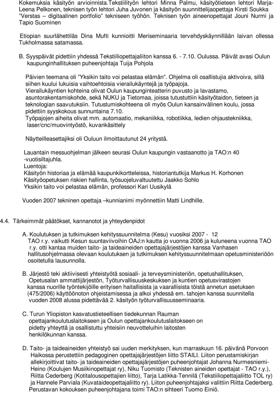 tekniseen työhön. Teknisen työn aineenopettajat Jouni Nurmi ja Tapio Suominen Etiopian suurlähettiläs Dina Mufti kunnioitti Meriseminaaria tervehdyskäynnillään laivan ollessa Tukholmassa satamassa. B.