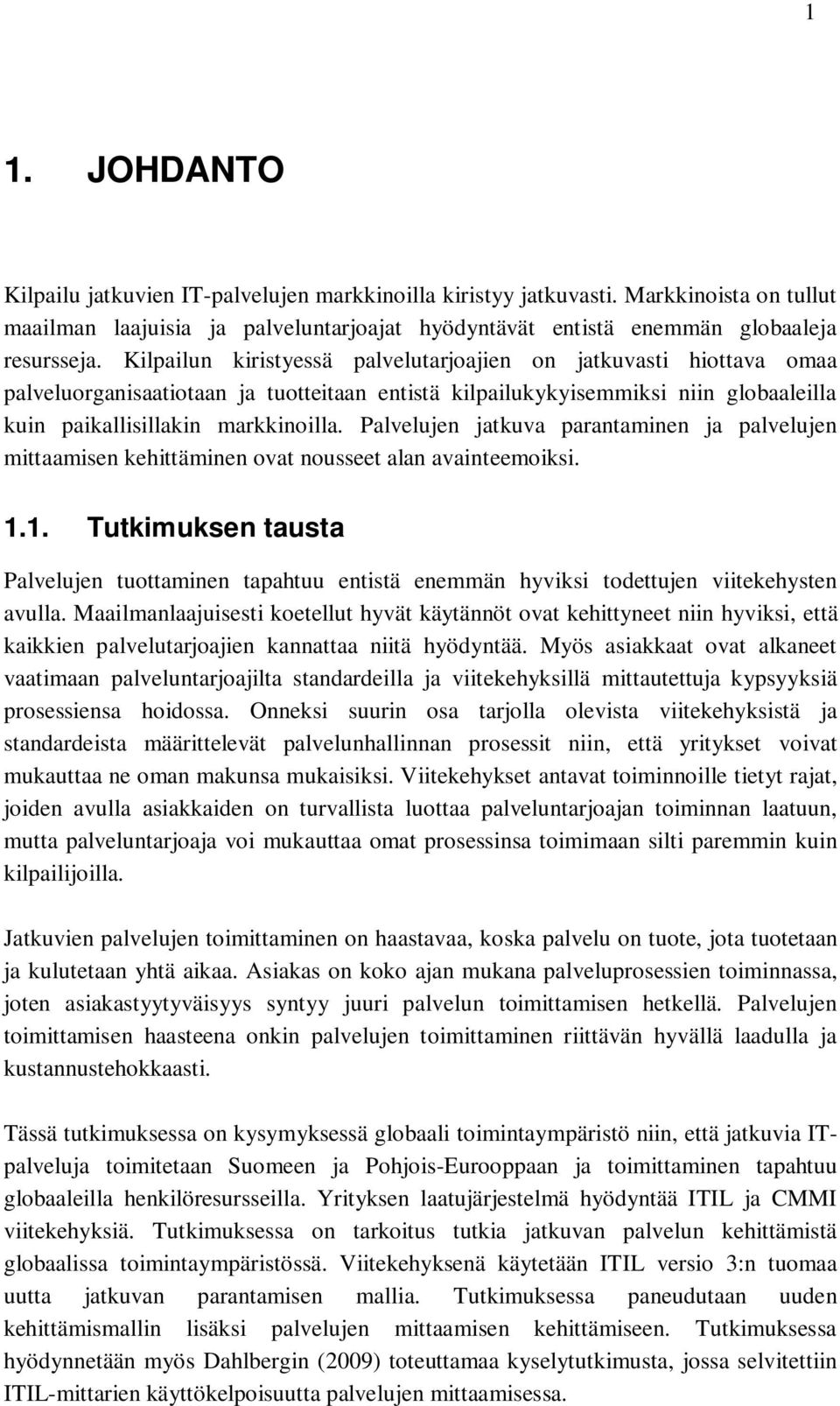 Palvelujen jatkuva parantaminen ja palvelujen mittaamisen kehittäminen ovat nousseet alan avainteemoiksi. 1.