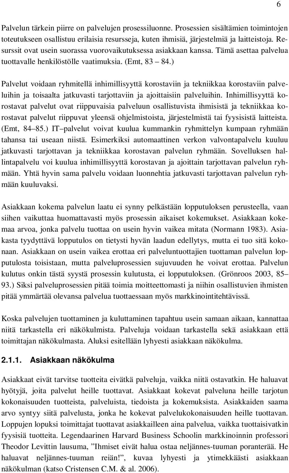 ) Palvelut voidaan ryhmitellä inhimillisyyttä korostaviin ja tekniikkaa korostaviin palveluihin ja toisaalta jatkuvasti tarjottaviin ja ajoittaisiin palveluihin.