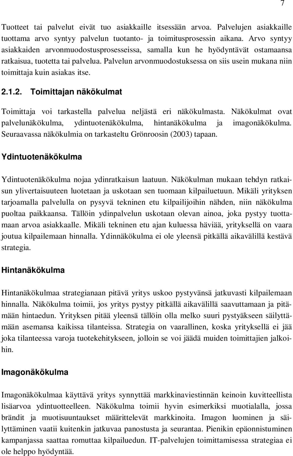 Palvelun arvonmuodostuksessa on siis usein mukana niin toimittaja kuin asiakas itse. 2.1.2. Toimittajan näkökulmat Toimittaja voi tarkastella palvelua neljästä eri näkökulmasta.