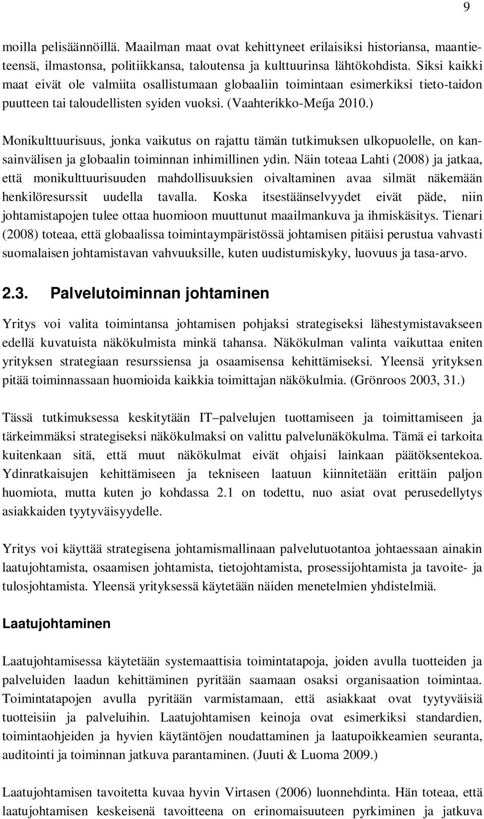 ) Monikulttuurisuus, jonka vaikutus on rajattu tämän tutkimuksen ulkopuolelle, on kansainvälisen ja globaalin toiminnan inhimillinen ydin.