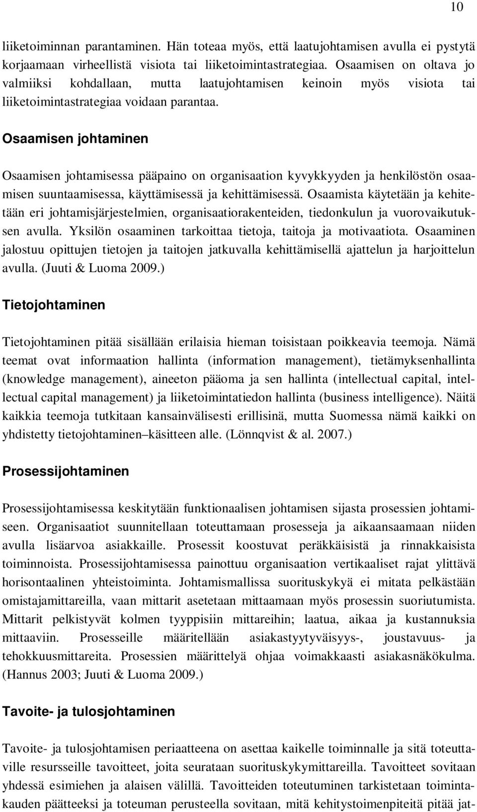 Osaamisen johtaminen Osaamisen johtamisessa pääpaino on organisaation kyvykkyyden ja henkilöstön osaamisen suuntaamisessa, käyttämisessä ja kehittämisessä.