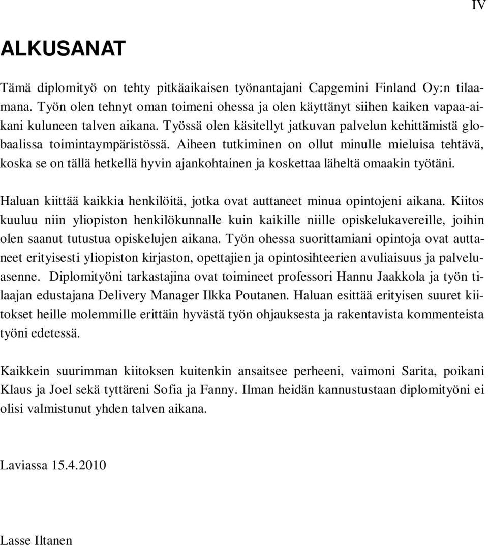 Aiheen tutkiminen on ollut minulle mieluisa tehtävä, koska se on tällä hetkellä hyvin ajankohtainen ja koskettaa läheltä omaakin työtäni.