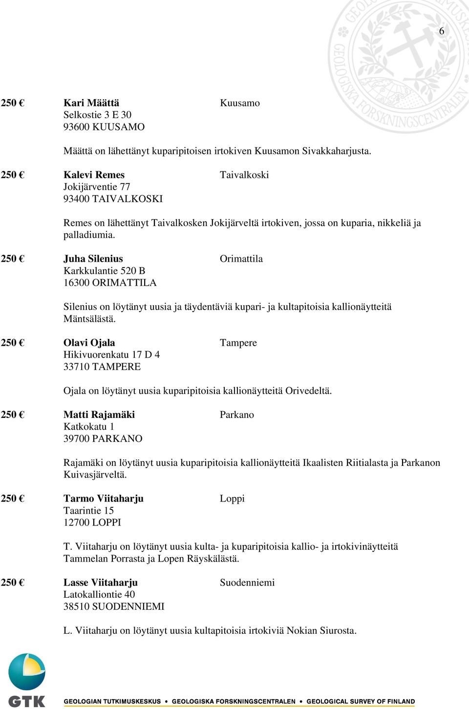 250 Juha Silenius Orimattila Karkkulantie 520 B 16300 ORIMATTILA Silenius on löytänyt uusia ja täydentäviä kupari- ja kultapitoisia kallionäytteitä Mäntsälästä.