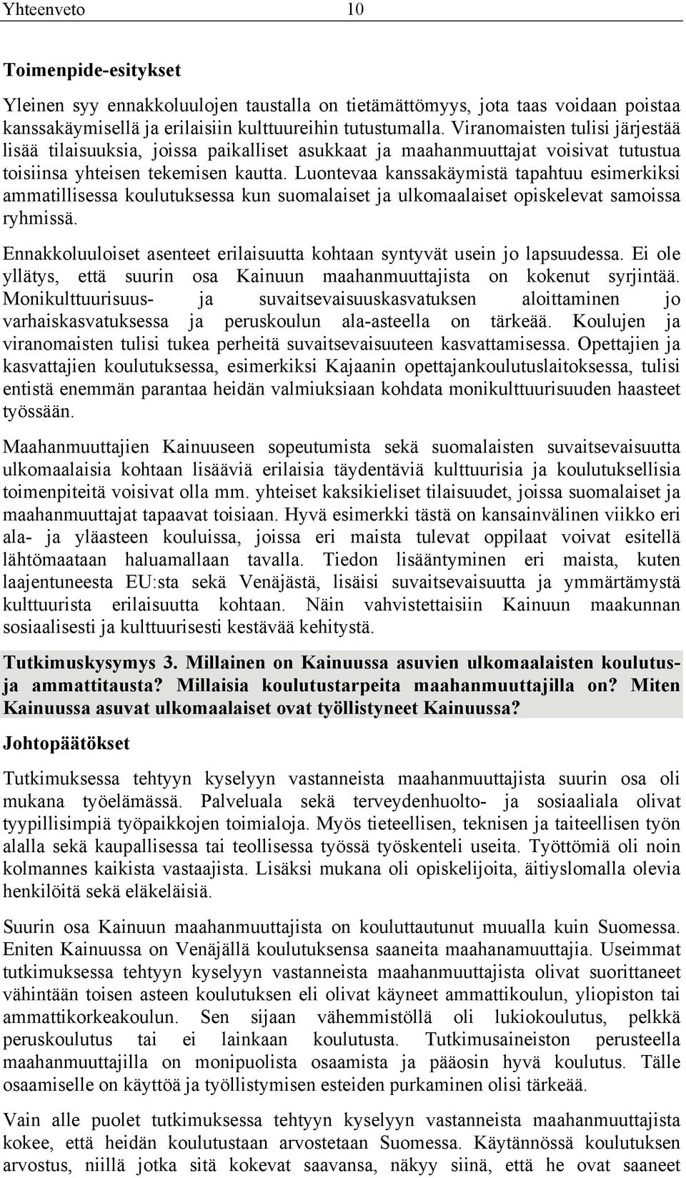 Luontevaa kanssakäymistä tapahtuu esimerkiksi ammatillisessa koulutuksessa kun suomalaiset ja ulkomaalaiset opiskelevat samoissa ryhmissä.