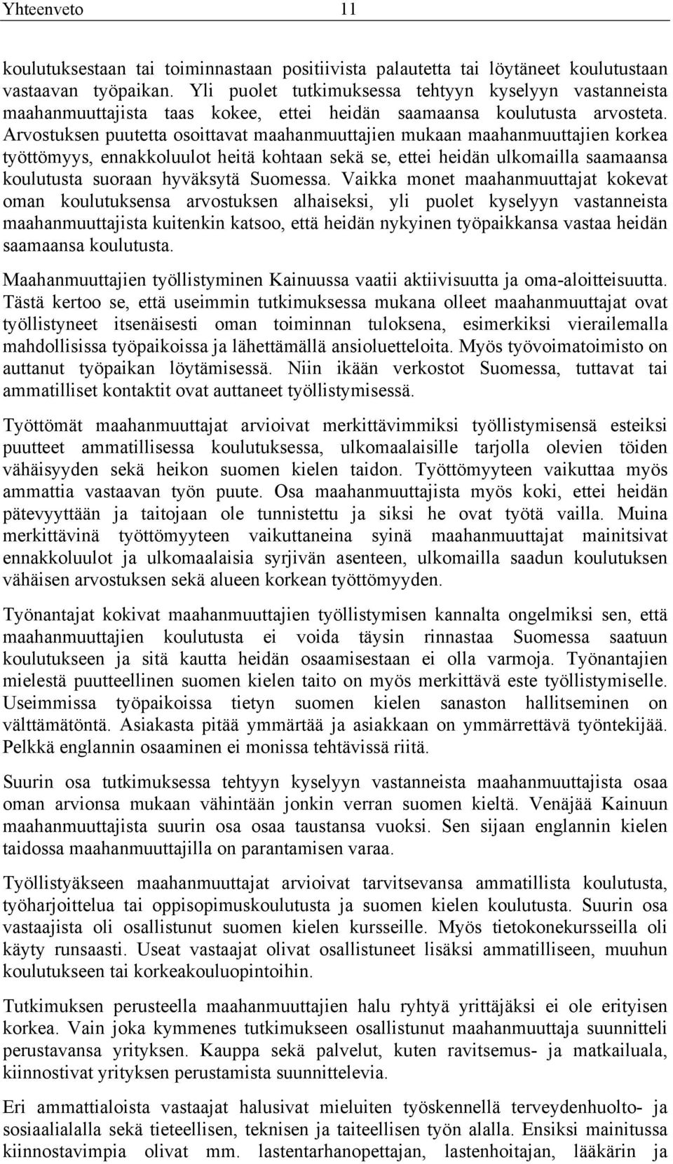 Arvostuksen puutetta osoittavat maahanmuuttajien mukaan maahanmuuttajien korkea työttömyys, ennakkoluulot heitä kohtaan sekä se, ettei heidän ulkomailla saamaansa koulutusta suoraan hyväksytä