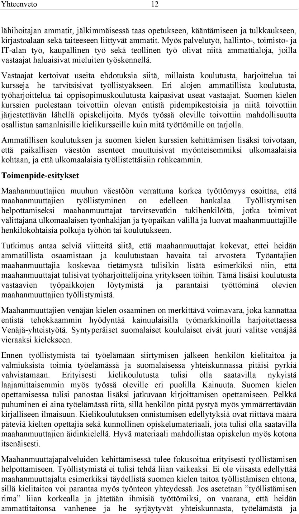 Vastaajat kertoivat useita ehdotuksia siitä, millaista koulutusta, harjoittelua tai kursseja he tarvitsisivat työllistyäkseen.