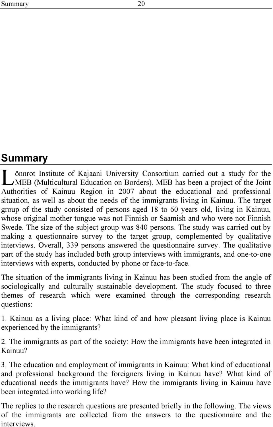 The target group of the study consisted of persons aged 18 to 60 years old, living in Kainuu, whose original mother tongue was not Finnish or Saamish and who were not Finnish Swede.