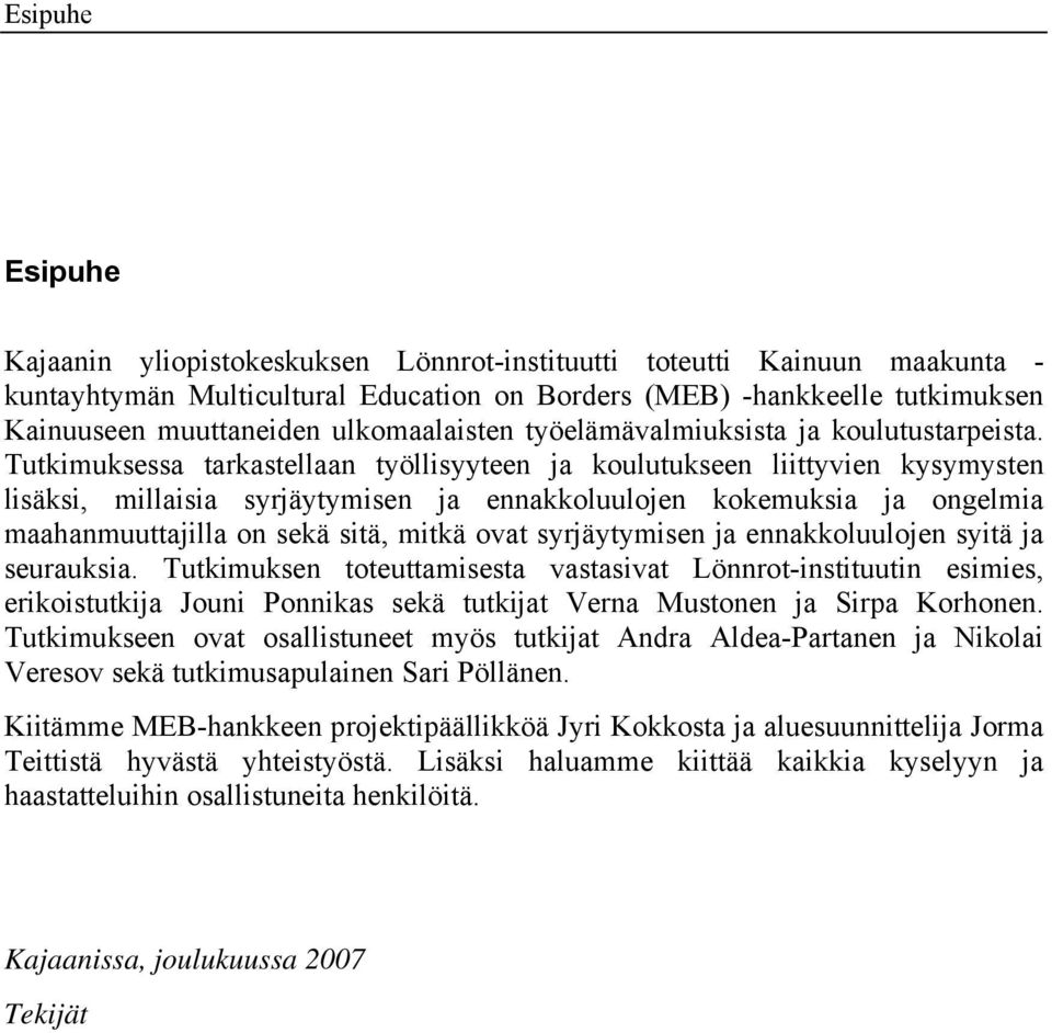 Tutkimuksessa tarkastellaan työllisyyteen ja koulutukseen liittyvien kysymysten lisäksi, millaisia syrjäytymisen ja ennakkoluulojen kokemuksia ja ongelmia maahanmuuttajilla on sekä sitä, mitkä ovat