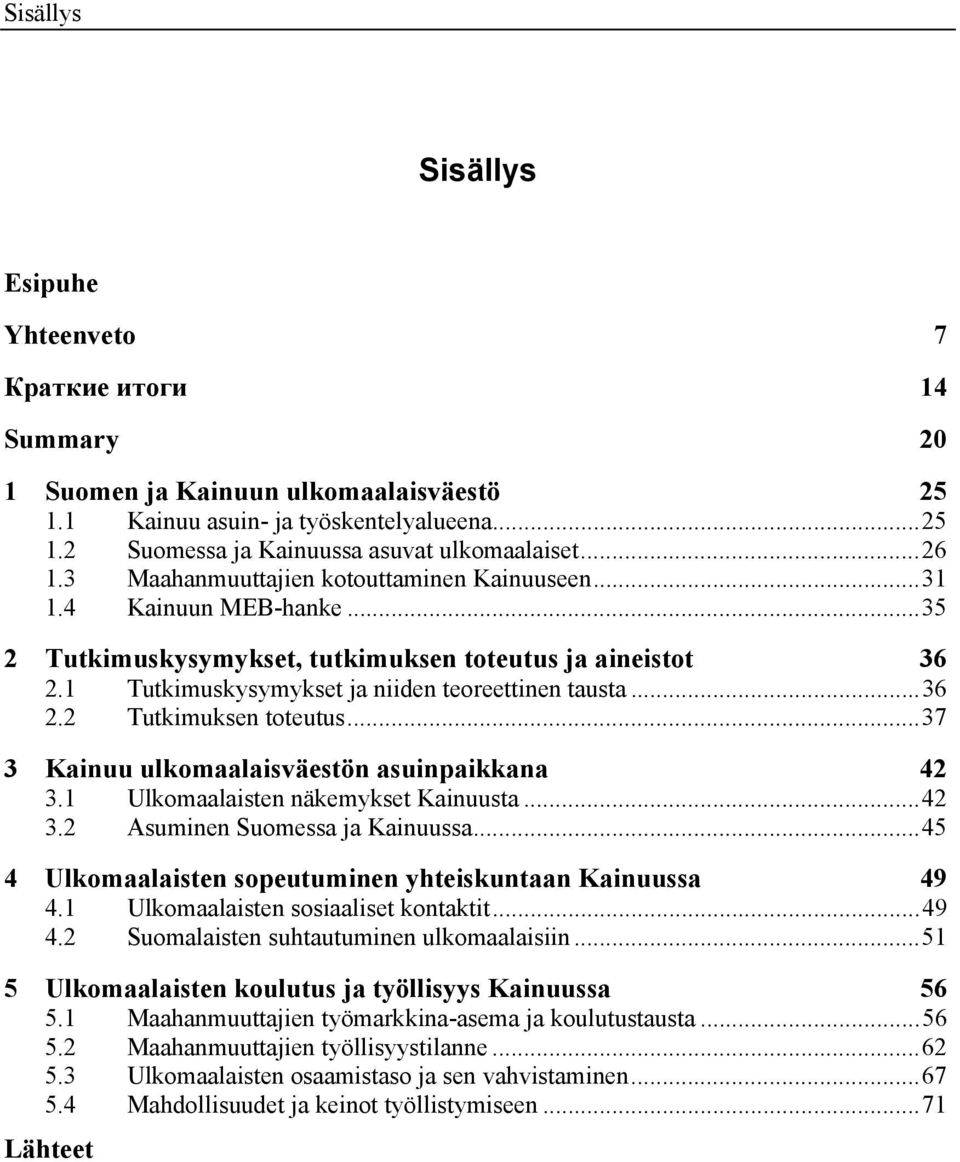 ..37 3 Kainuu ulkomaalaisväestön asuinpaikkana 42 3.1 Ulkomaalaisten näkemykset Kainuusta...42 3.2 Asuminen Suomessa ja Kainuussa...45 4 Ulkomaalaisten sopeutuminen yhteiskuntaan Kainuussa 49 4.