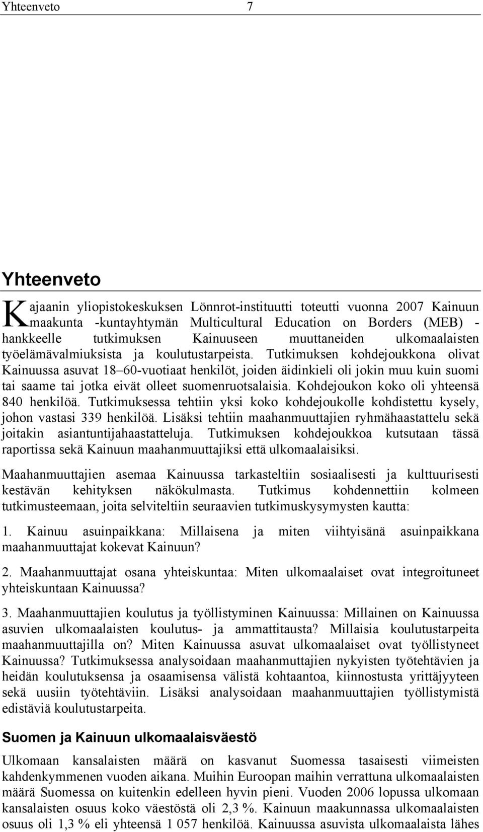 Tutkimuksen kohdejoukkona olivat Kainuussa asuvat 18 60-vuotiaat henkilöt, joiden äidinkieli oli jokin muu kuin suomi tai saame tai jotka eivät olleet suomenruotsalaisia.