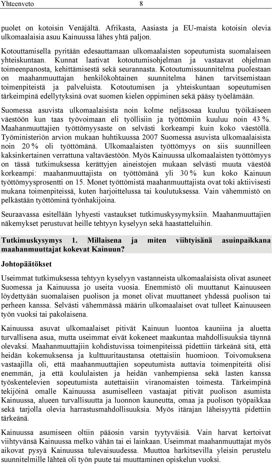 Kotoutumissuunnitelma puolestaan on maahanmuuttajan henkilökohtainen suunnitelma hänen tarvitsemistaan toimenpiteistä ja palveluista.