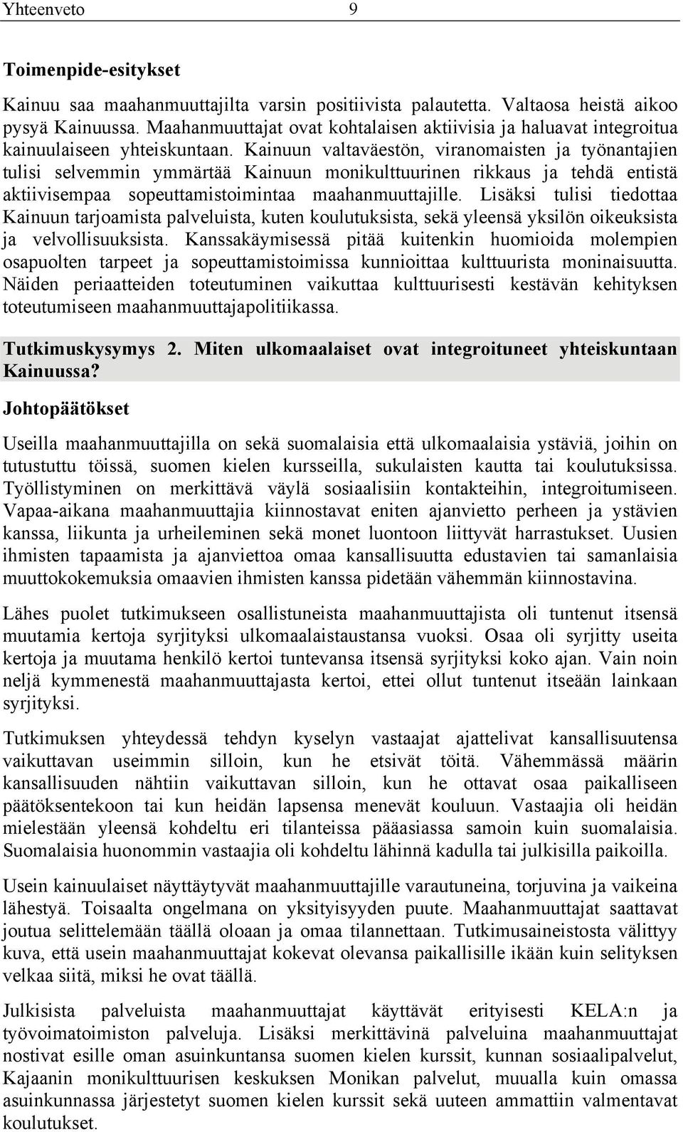 Kainuun valtaväestön, viranomaisten ja työnantajien tulisi selvemmin ymmärtää Kainuun monikulttuurinen rikkaus ja tehdä entistä aktiivisempaa sopeuttamistoimintaa maahanmuuttajille.