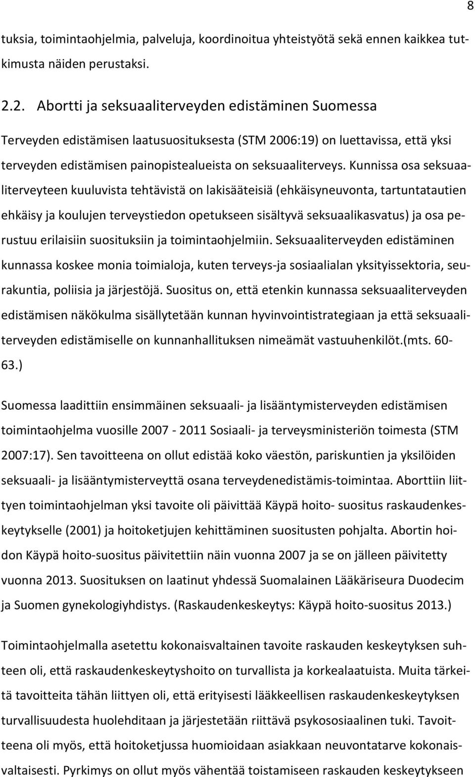 Kunnissa osa seksuaaliterveyteen kuuluvista tehtävistä on lakisääteisiä (ehkäisyneuvonta, tartuntatautien ehkäisy ja koulujen terveystiedon opetukseen sisältyvä seksuaalikasvatus) ja osa perustuu