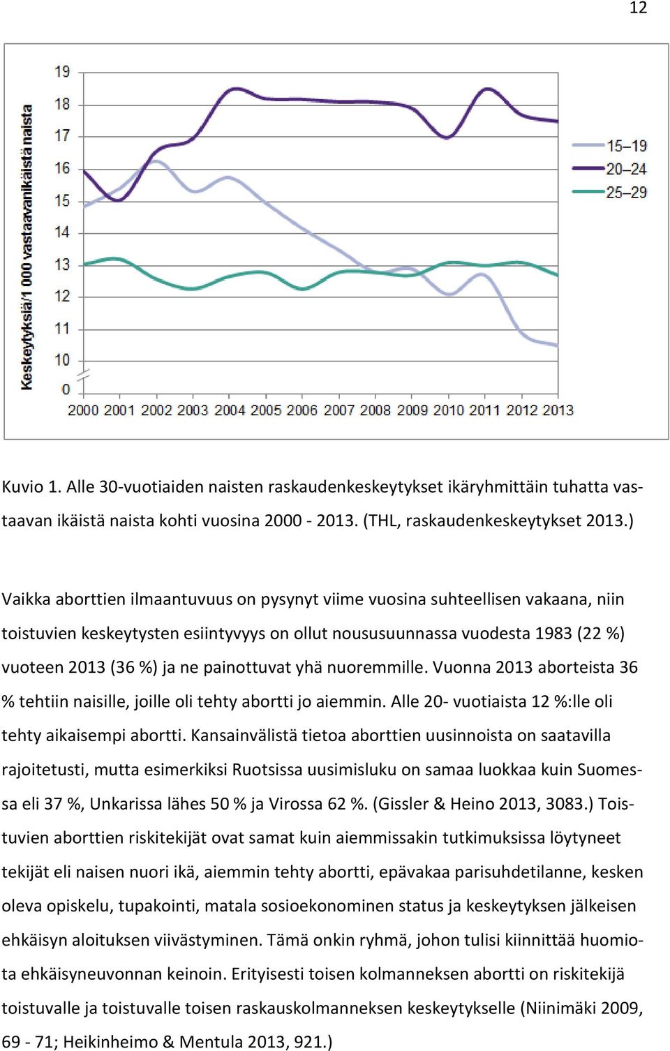 painottuvat yhä nuoremmille. Vuonna 2013 aborteista 36 % tehtiin naisille, joille oli tehty abortti jo aiemmin. Alle 20- vuotiaista 12 %:lle oli tehty aikaisempi abortti.