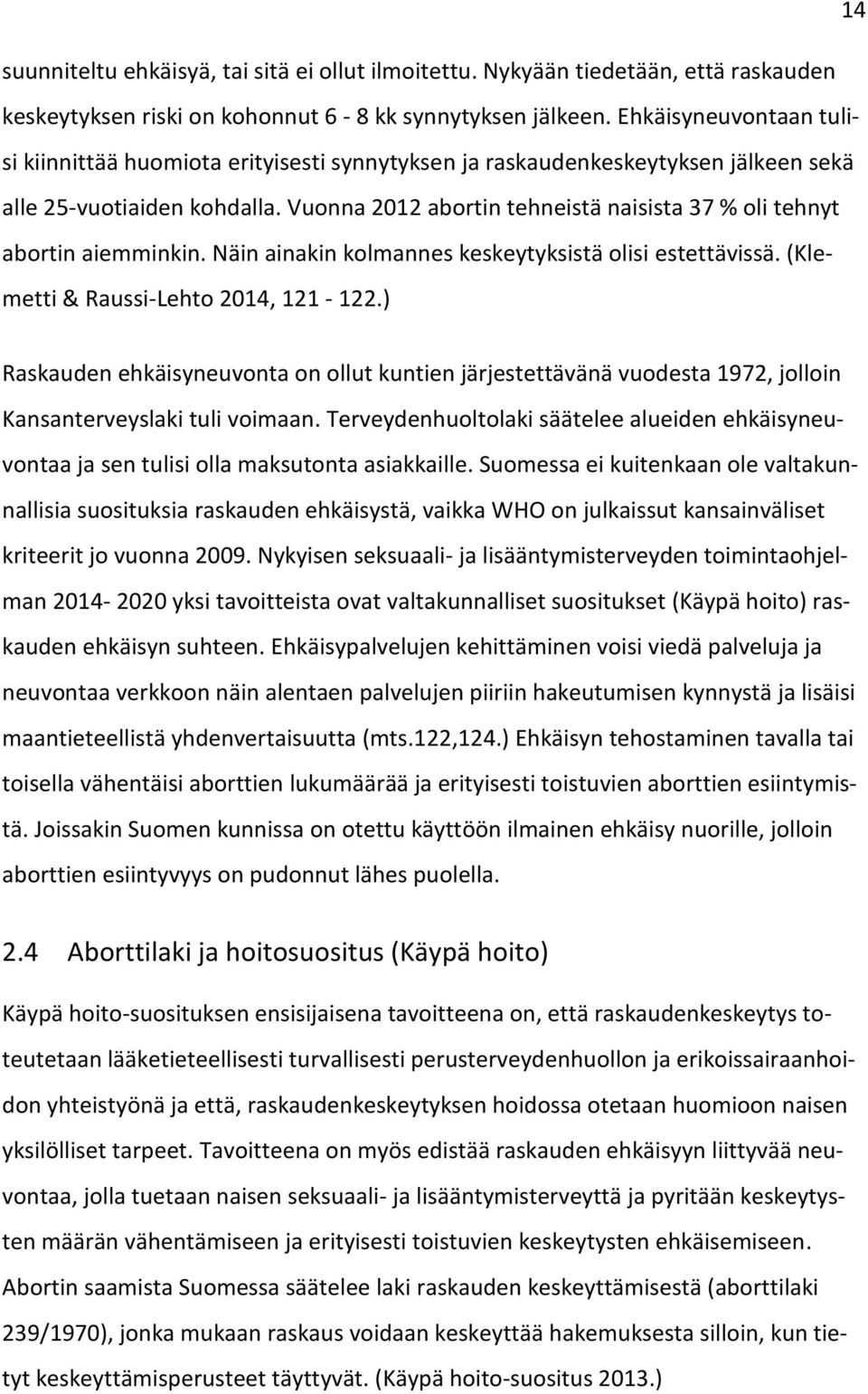 Vuonna 2012 abortin tehneistä naisista 37 % oli tehnyt abortin aiemminkin. Näin ainakin kolmannes keskeytyksistä olisi estettävissä. (Klemetti & Raussi-Lehto 2014, 121-122.