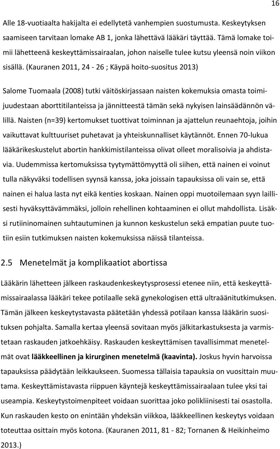 (Kauranen 2011, 24-26 ; Käypä hoito-suositus 2013) Salome Tuomaala (2008) tutki väitöskirjassaan naisten kokemuksia omasta toimijuudestaan aborttitilanteissa ja jännitteestä tämän sekä nykyisen