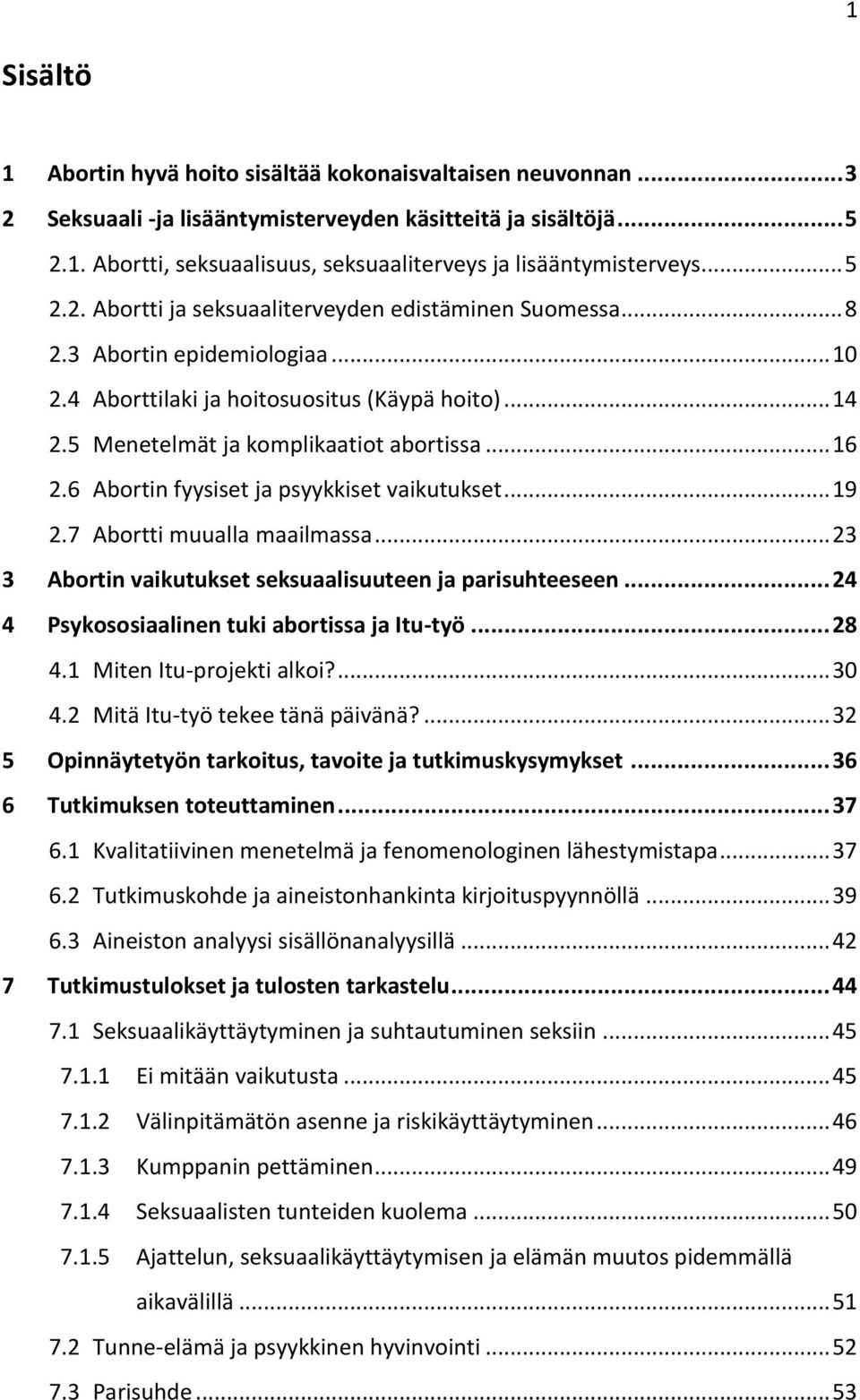 6 Abortin fyysiset ja psyykkiset vaikutukset... 19 2.7 Abortti muualla maailmassa... 23 3 Abortin vaikutukset seksuaalisuuteen ja parisuhteeseen... 24 4 Psykososiaalinen tuki abortissa ja Itu-työ.