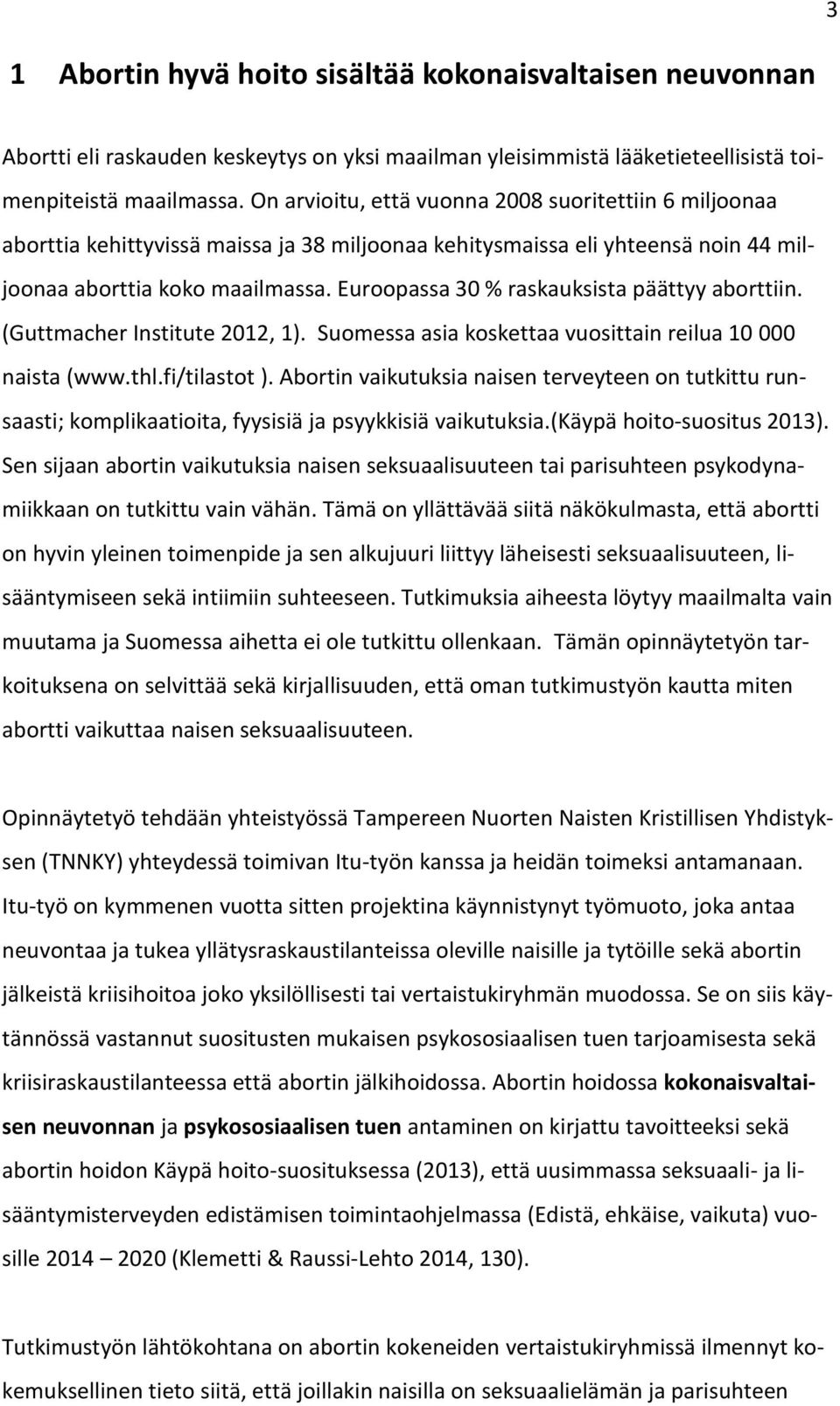 Euroopassa 30 % raskauksista päättyy aborttiin. (Guttmacher Institute 2012, 1). Suomessa asia koskettaa vuosittain reilua 10 000 naista (www.thl.fi/tilastot ).