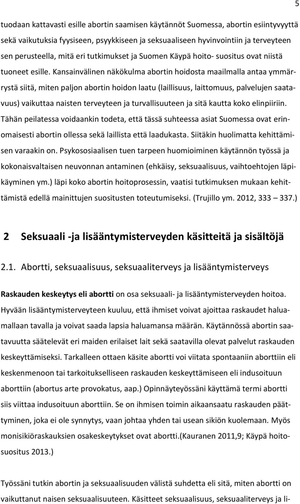 Kansainvälinen näkökulma abortin hoidosta maailmalla antaa ymmärrystä siitä, miten paljon abortin hoidon laatu (laillisuus, laittomuus, palvelujen saatavuus) vaikuttaa naisten terveyteen ja