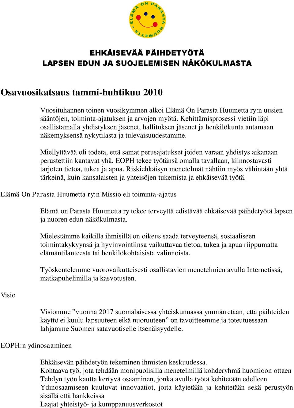 Miellyttävää oli todeta, että samat perusajatukset joiden varaan yhdistys aikanaan perustettiin kantavat yhä. EOPH tekee työtänsä omalla tavallaan, kiinnostavasti tarjoten tietoa, tukea ja apua.