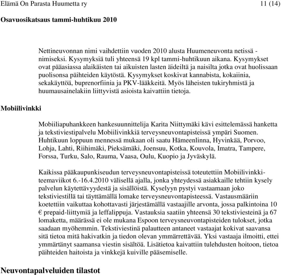 Kysymykset koskivat kannabista, kokaiinia, sekakäyttöä, buprenorfiinia ja PKV-lääkkeitä. Myös läheisten tukiryhmistä ja huumausainelakiin liittyvistä asioista kaivattiin tietoja.