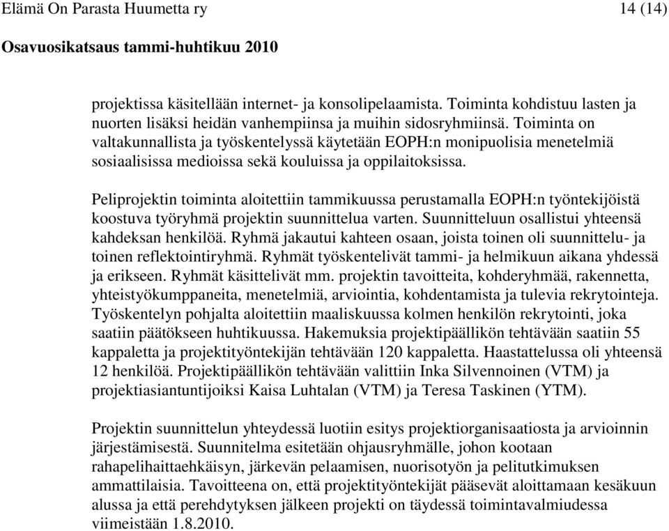 Peliprojektin toiminta aloitettiin tammikuussa perustamalla EOPH:n työntekijöistä koostuva työryhmä projektin suunnittelua varten. Suunnitteluun osallistui yhteensä kahdeksan henkilöä.