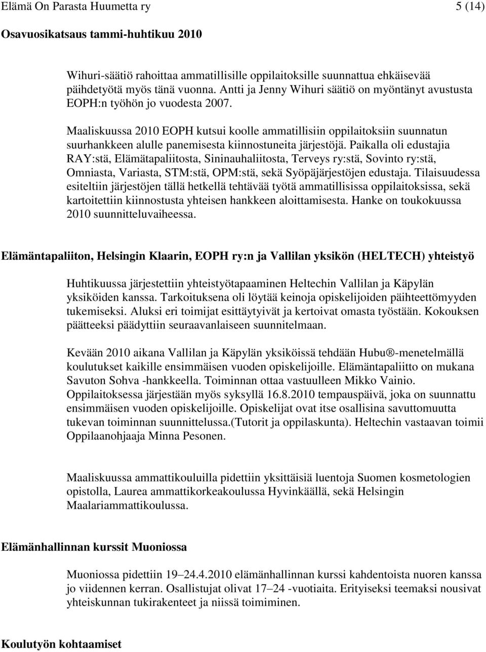 Maaliskuussa 2010 EOPH kutsui koolle ammatillisiin oppilaitoksiin suunnatun suurhankkeen alulle panemisesta kiinnostuneita järjestöjä.