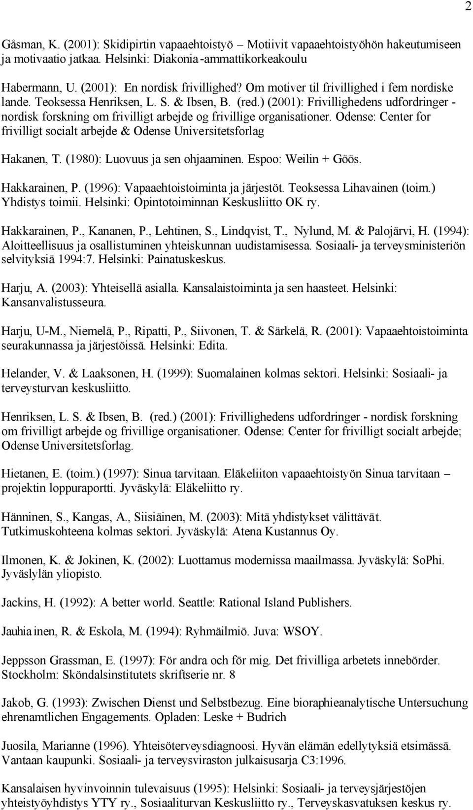 ) (2001): Frivillighedens udfordringer - nordisk forskning om frivilligt arbejde og frivillige organisationer. Odense: Center for frivilligt socialt arbejde & Odense Universitetsforlag Hakanen, T.